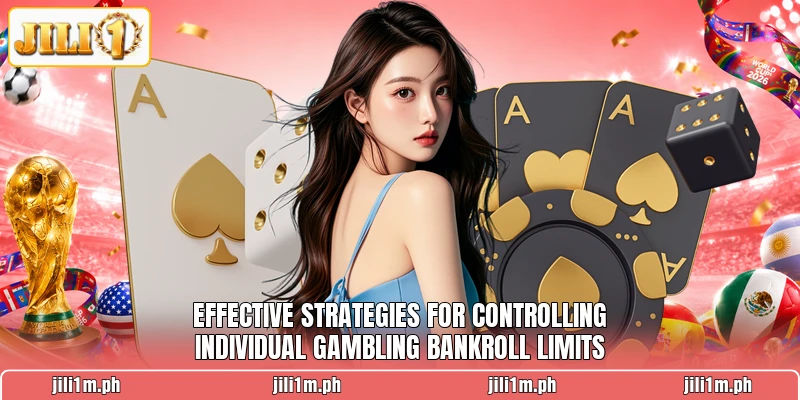 Effective strategies for controlling individual gambling bankroll limits
