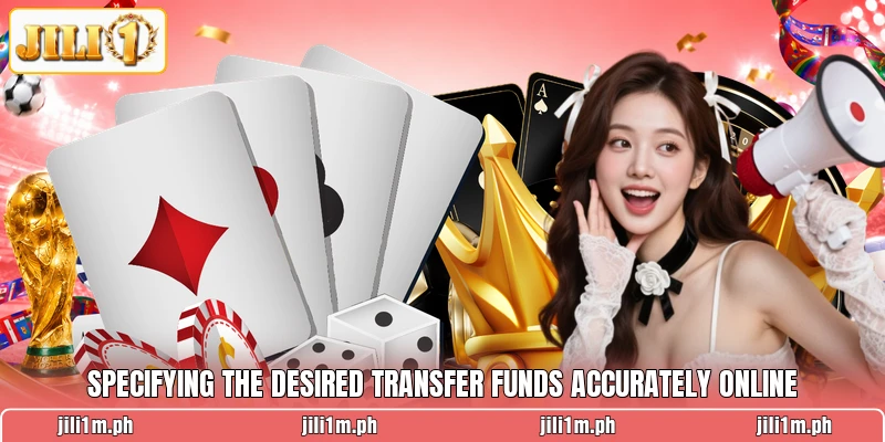 Specifying the desired transfer funds accurately online Specifying the desired transfer funds accurately online