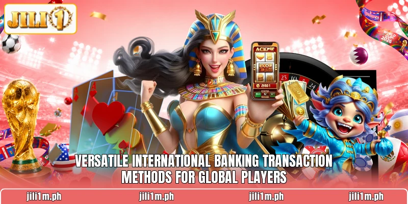Versatile international banking transaction methods for global players Versatile international banking transaction methods for global players
